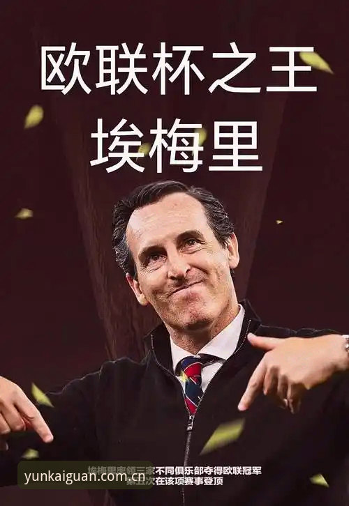 云开界面简洁 埃梅里凭什么能带领三支不同球队夺得欧联杯?云开体育用户深度解析